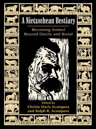 Christa Davis Acampora: A Nietzschean Bestiary : Becoming Animal Beyond Docile and Brutal