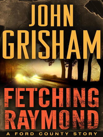 John Grisham: Fetching Raymond : A Story from the Ford County Collection
