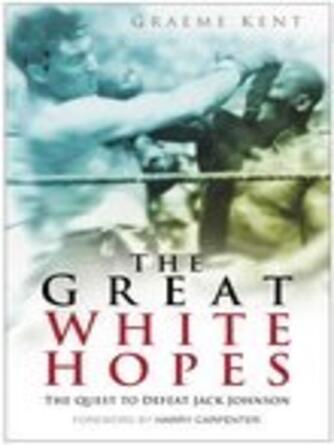 Graeme Kent: The Great White Hopes : The Quest to Defeat Jack Johnson