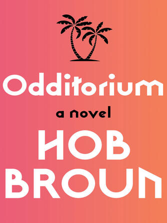 Hob Broun: Odditorium : A Novel