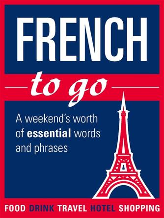 Athene Chanter: French to go : A weekend's worth of essential words and phrases