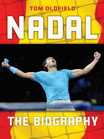Tom Oldfield: Nadal--The Biography