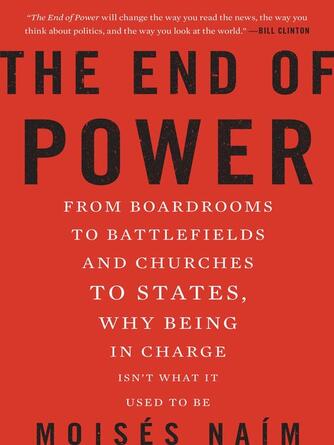 Moises Naim: The End of Power : From Boardrooms to Battlefields and Churches to States, Why Being In Charge Isn't What It Used to Be
