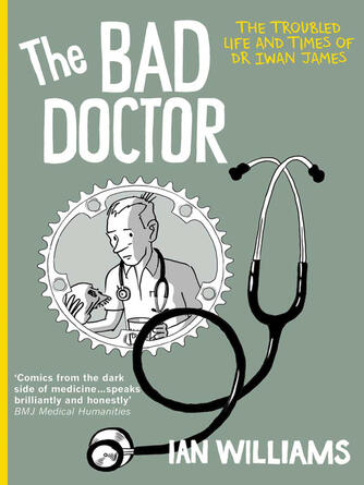 Ian Williams: The Bad Doctor: the Troubled Life and Times of Dr Iwan James