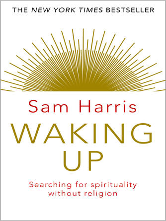 Sam Harris: Waking Up : Searching for Spirituality Without Religion