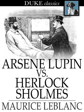 Maurice Leblanc: Arsene Lupin vs. Herlock Sholmes