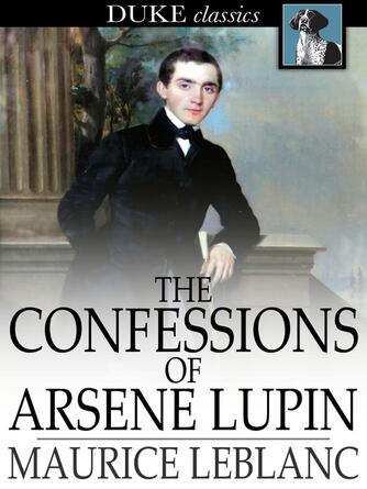 Maurice Leblanc: The Confessions of Arsene Lupin