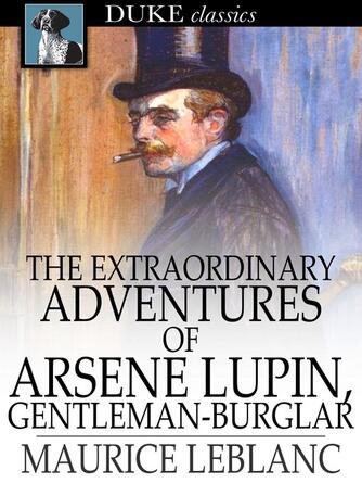 Maurice Leblanc: The Extraordinary Adventures of Arsene Lupin, Gentleman-Burglar