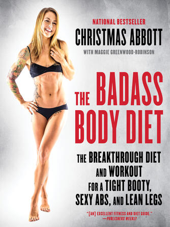 Christmas Abbott: The Badass Body Diet : The Breakthrough Diet and Workout for a Tight Booty, Sexy Abs, and Lean Legs