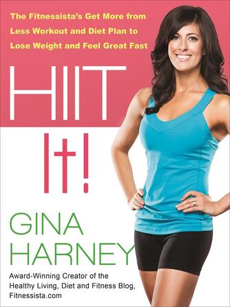 Gina Harney: HIIT It! : The Fitnessista's Get More From Less Workout and Diet Plan to Lose Weight and Feel Great Fast