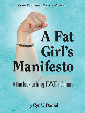 Cyr V. Daniel: A Fat Girl's Manifesto : A Thin Book on Living Fat in America