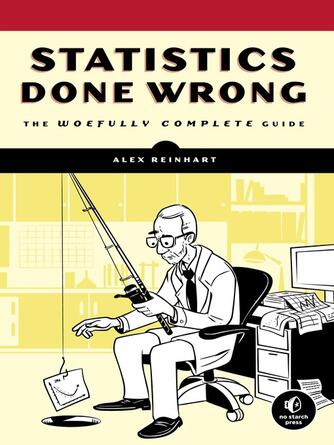 Alex Reinhart: Statistics Done Wrong : The Woefully Complete Guide