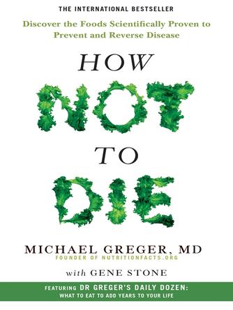 Michael Greger: How Not to Die : Discover the Foods Scientifically Proven to Prevent and Reverse Disease