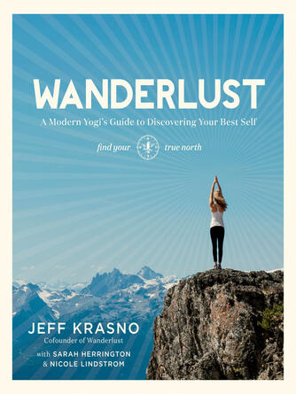Jeff Krasno: Wanderlust : A Modern Yogi's Guide to Discovering Your Best Self