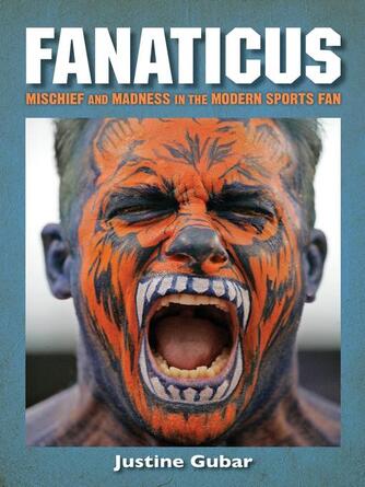 Justine Gubar: Fanaticus : Mischief and Madness in the Modern Sports Fan