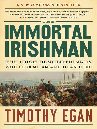 Timothy Egan: The Immortal Irishman : The Irish Revolutionary Who Became an American Hero