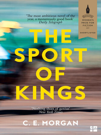 C. E. Morgan: The Sport of Kings : Shortlisted for the Baileys Women's Prize for Fiction 2017