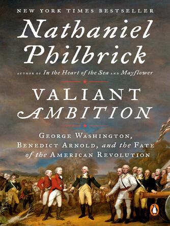 Nathaniel Philbrick: Valiant Ambition: George Washington, Benedict Arnold, and the Fate of the American Revolution : George Washington, Benedict Arnold, and the Fate of the American Revolution: The American Revolution Series Series, Book 2