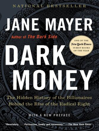 Jane Mayer: Dark Money : The Hidden History of the Billionaires Behind the Rise of the Radical Right