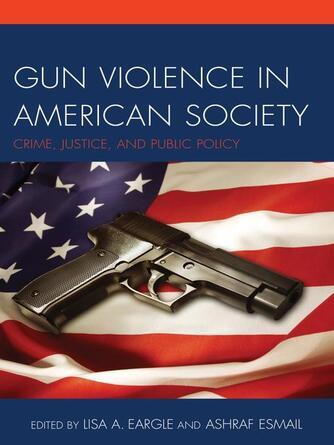 Lisa A. Eargle: Gun Violence in American Society : Crime, Justice and Public Policy