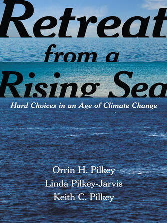 Orrin H. Pilkey: Retreat from a Rising Sea : Hard Choices in an Age of Climate Change