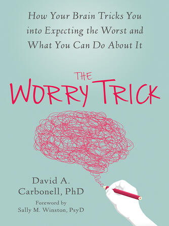 David A. Carbonell: The Worry Trick : How Your Brain Tricks You into Expecting the Worst and What You Can Do About It