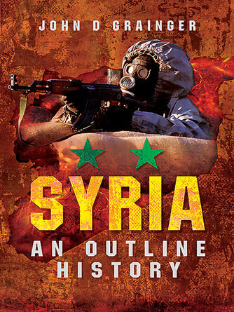 John D. Grainger: Syria : An Outline History