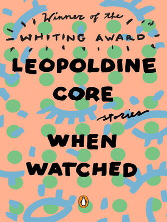 Leopoldine Core: When Watched : Stories