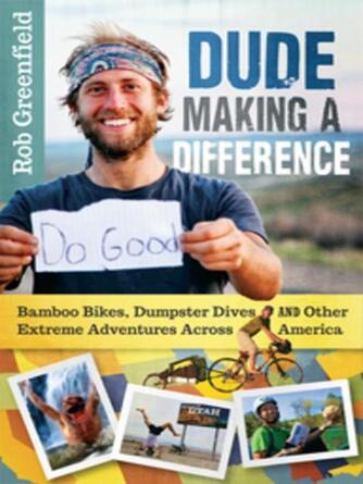 Robin Greenfield: Dude Making a Difference : Bamboo Bikes, Dumpster Dives and Other Extreme Adventures Across America