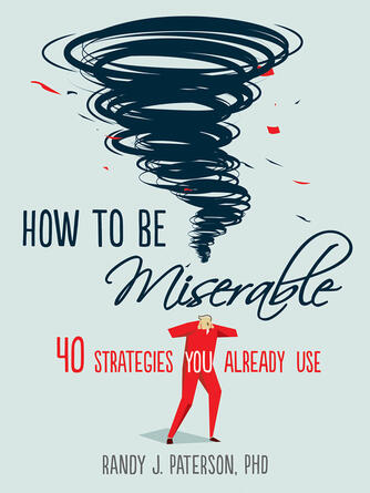 Randy J. Paterson: How to Be Miserable : 40 Strategies You Already Use