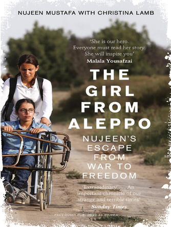 Nujeen Mustafa: The Girl From Aleppo : Nujeen's Escape From War to Freedom