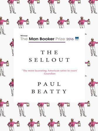 Paul Beatty: The Sellout : WINNER OF THE MAN BOOKER PRIZE 2016