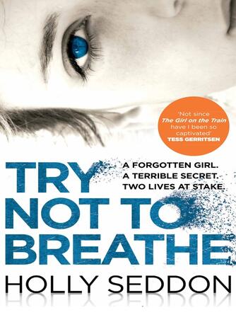 Holly Seddon: Try Not to Breathe : Gripping psychological thriller bestseller and perfect holiday read