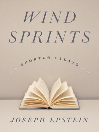 Joseph Epstein: Wind Sprints : Shorter Essays