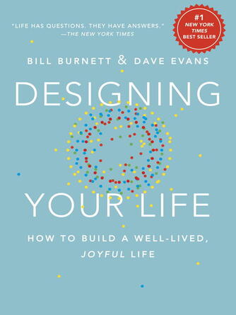 Bill Burnett: Designing Your Life : How to Build a Well-Lived, Joyful Life