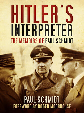 Paul Schmidt: Hitler's Interpreter : The Memoirs Of Paul Schmidt