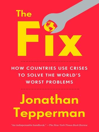 Jonathan Tepperman: The Fix : How Countries Use Crises to Solve the World's Worst Problems