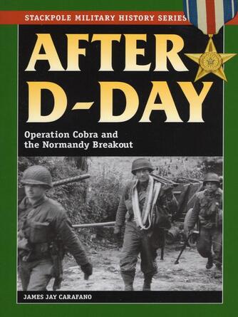 James Jay Carafano: After D-Day : Operation Cobra and the Normandy Breakout