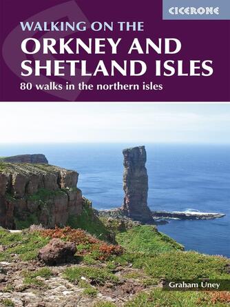 Graham Uney: Walking on the Orkney and Shetland Isles : 80 walks in the northern isles