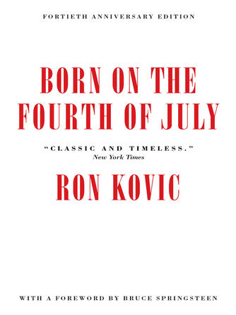 Ron Kovic: Born on the Fourth of July : 40th Anniversary Edition