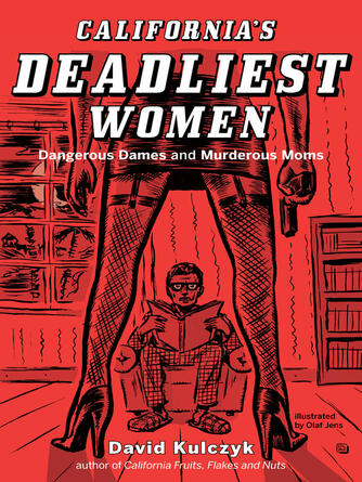 David Kulczyk: California's Deadliest Women : Dangerous Dames and Murderous Moms