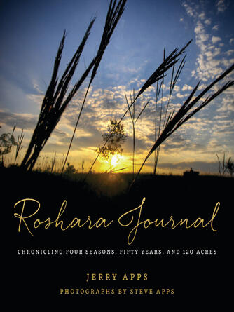 Jerry Apps: Roshara Journal : Chronicling Four Seasons, Fifty Years, and 120 Acres