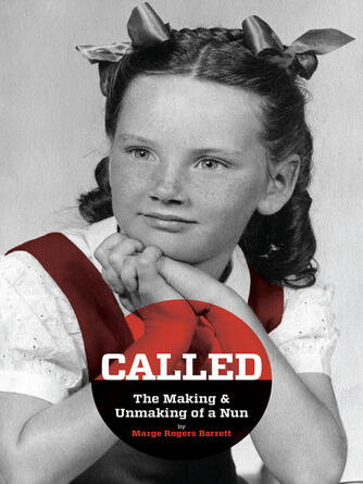 Marge Rogers Barrett: Called : The Making & Unmaking of a Nun