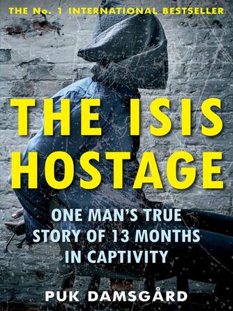 Puk Damsgård: The ISIS Hostage : One Man's True Story of 13 Months in Captivity