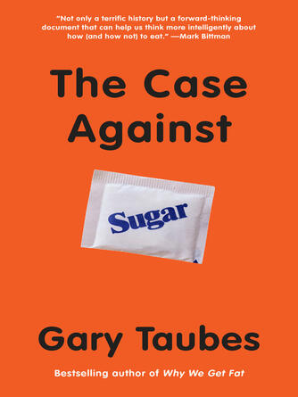 Gary Taubes: The Case Against Sugar