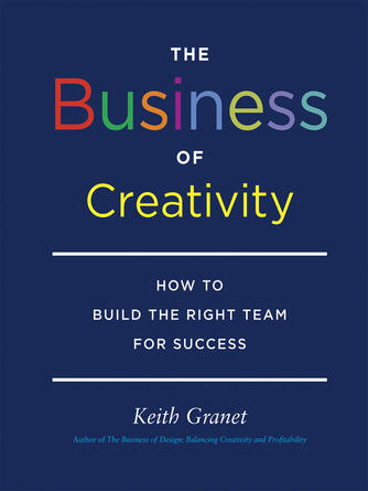 Keith Granet: The Business of Creativity : How to Build the Right Team for Success