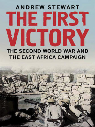 Andrew Stewart: The First Victory : The Second World War and the East Africa Campaign