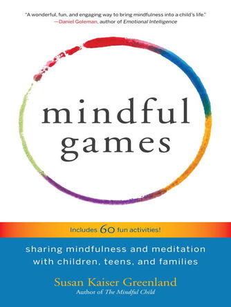 Susan Kaiser Greenland: Mindful Games : Sharing Mindfulness and Meditation with Children, Teens, and Families