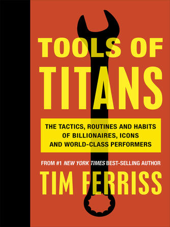 Timothy Ferriss: Tools of Titans : The Tactics, Routines, and Habits of Billionaires, Icons, and World-Class Performers