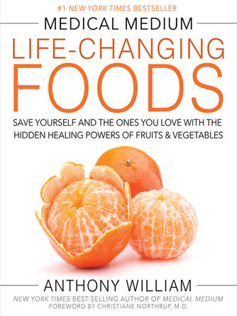 Anthony William: Medical Medium Life-Changing Foods : Save Yourself and the Ones You Love with the Hidden Healing Powers of Fruits & Vegetables